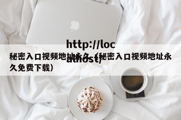 秘密入口视频地址永久（秘密入口视频地址永久免费下载）